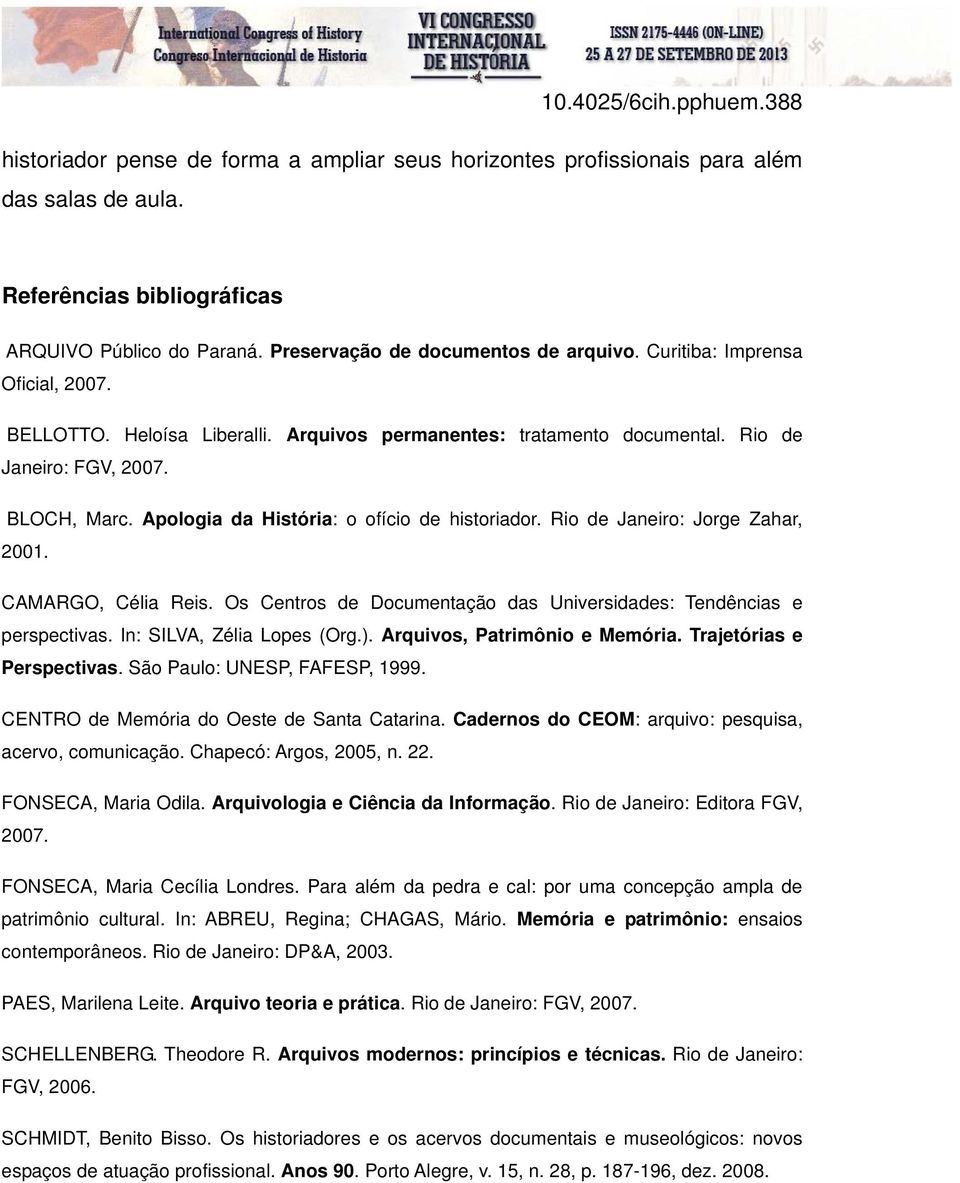 Rio de Janeiro: Jorge Zahar, 2001. CAMARGO, Célia Reis. Os Centros de Documentação das Universidades: Tendências e perspectivas. In: SILVA, Zélia Lopes (Org.). Arquivos, Patrimônio e Memória.