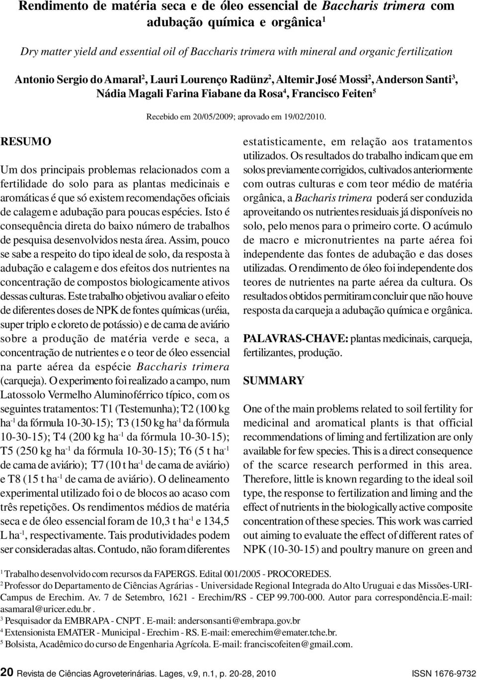 RESUMO Um dos principais problemas relacionados com a fertilidade do solo para as plantas medicinais e aromáticas é que só existem recomendações oficiais de calagem e adubação para poucas espécies.