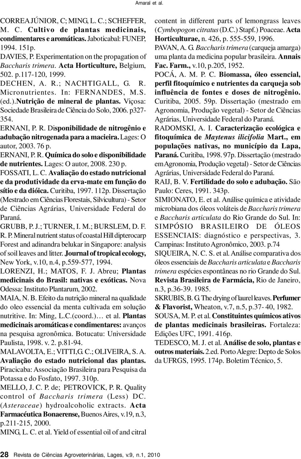 nutrição de mineral de plantas. Viçosa: Sociedade Brasileira de Ciência do Solo, 2006. p327-354. ERNANI, P. R. Disponibilidade de nitrogênio e adubação nitrogenada para a macieira.