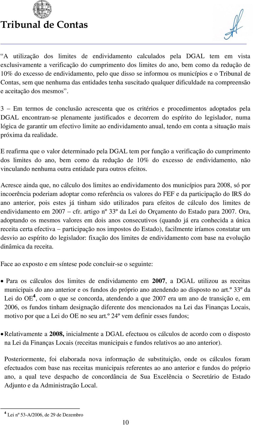 3 Em termos de conclusão acrescenta que os critérios e procedimentos adoptados pela DGAL encontram-se plenamente justificados e decorrem do espírito do legislador, numa lógica de garantir um efectivo