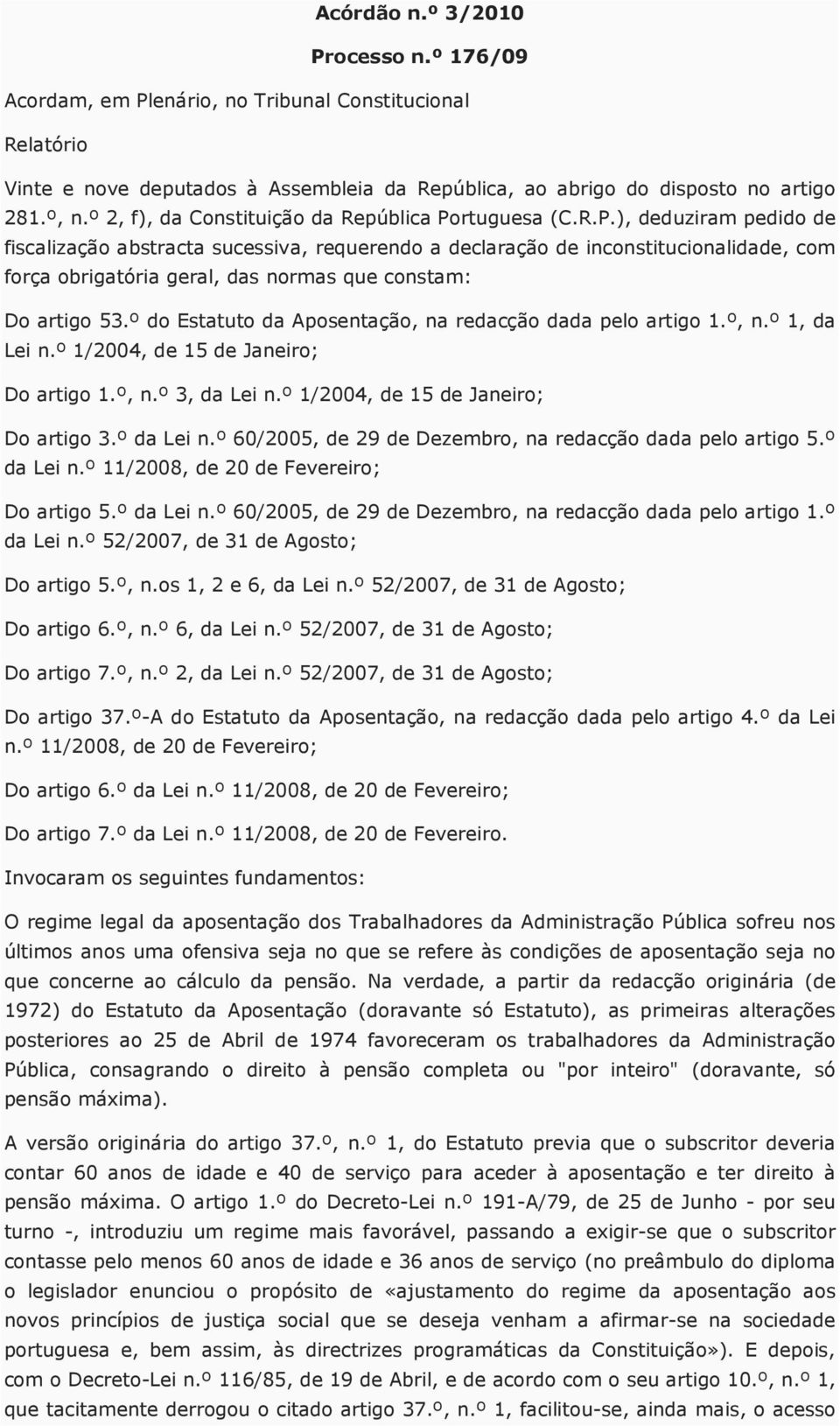 rtuguesa (C.R.P.), deduziram pedido de fiscalização abstracta sucessiva, requerendo a declaração de inconstitucionalidade, com força obrigatória geral, das normas que constam: Do artigo 53.