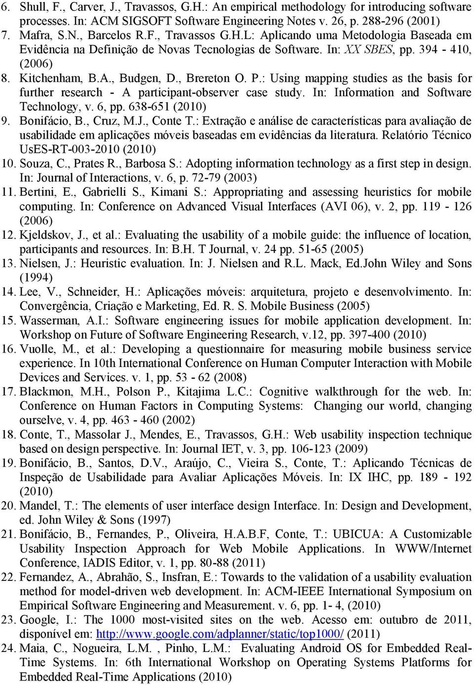 : Using mapping studies as the basis for further research - A participant-observer case study. In: Information and Software Technology, v. 6, pp. 638-651 (2010) 9. Bonifácio, B., Cruz, M.J., Conte T.