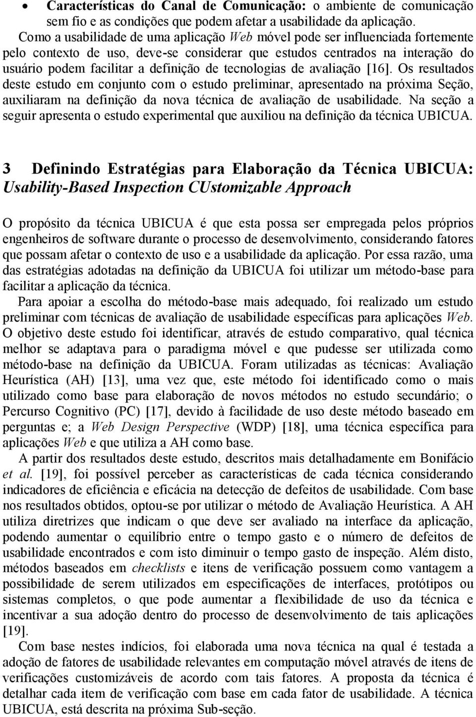 tecnologias de avaliação [16]. Os resultados deste estudo em conjunto com o estudo preliminar, apresentado na próxima Seção, auxiliaram na definição da nova técnica de avaliação de usabilidade.