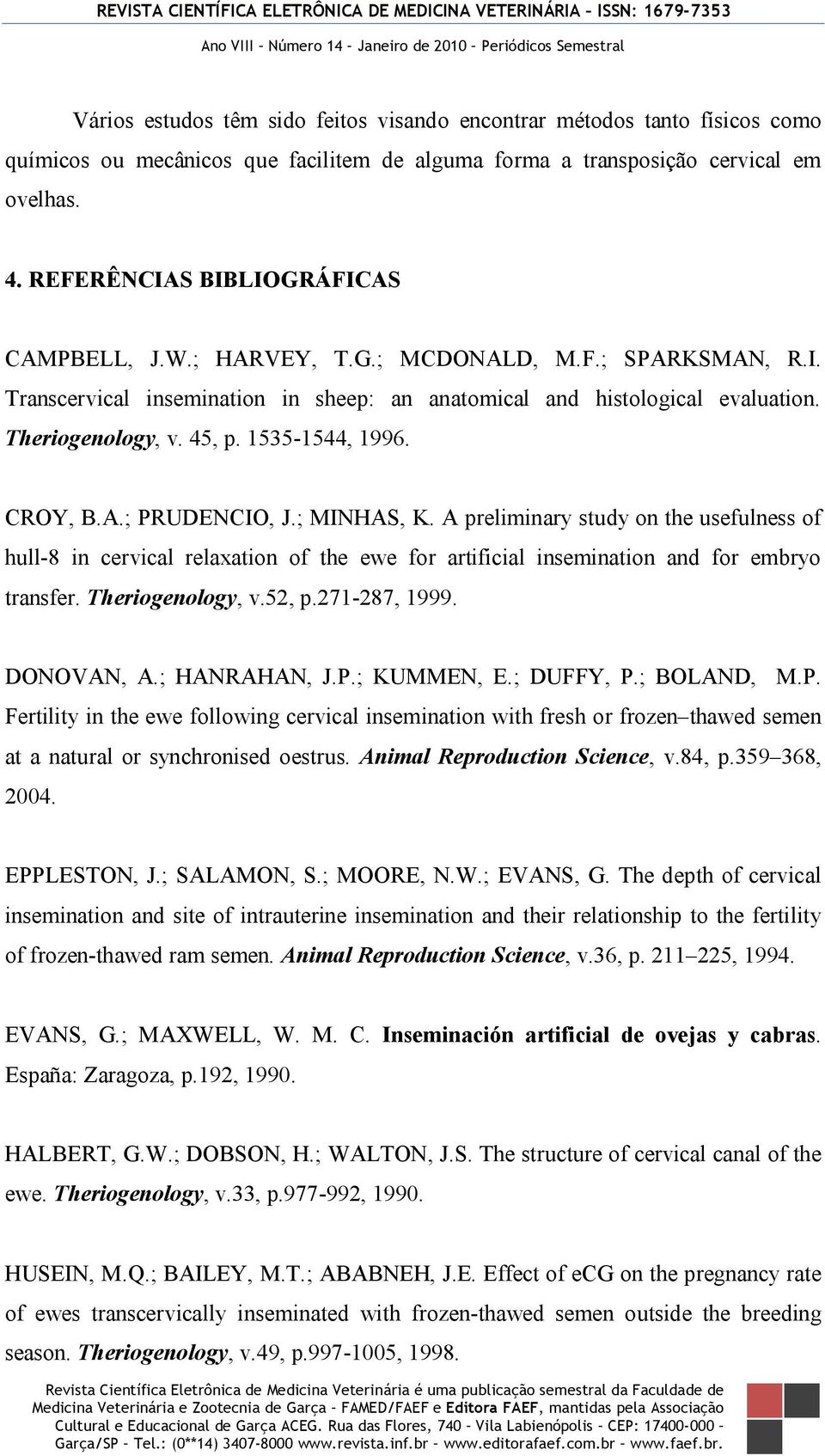 1535-1544, 1996. CROY, B.A.; PRUDENCIO, J.; MINHAS, K. A preliminary study on the usefulness of hull-8 in cervical relaxation of the ewe for artificial insemination and for embryo transfer.