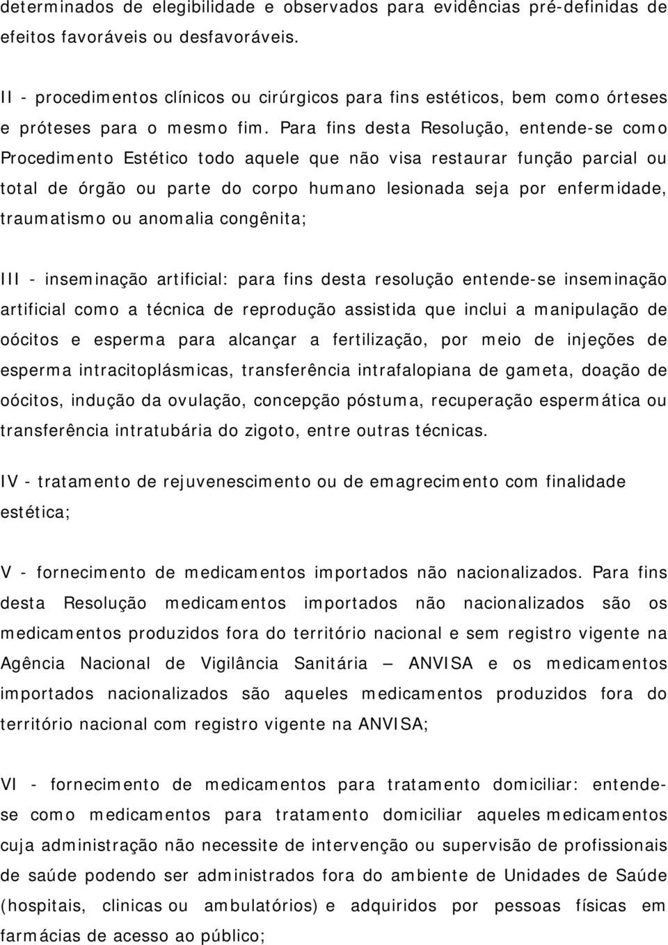 Para fins desta Resolução, entende-se como Procedimento Estético todo aquele que não visa restaurar função parcial ou total de órgão ou parte do corpo humano lesionada seja por enfermidade,