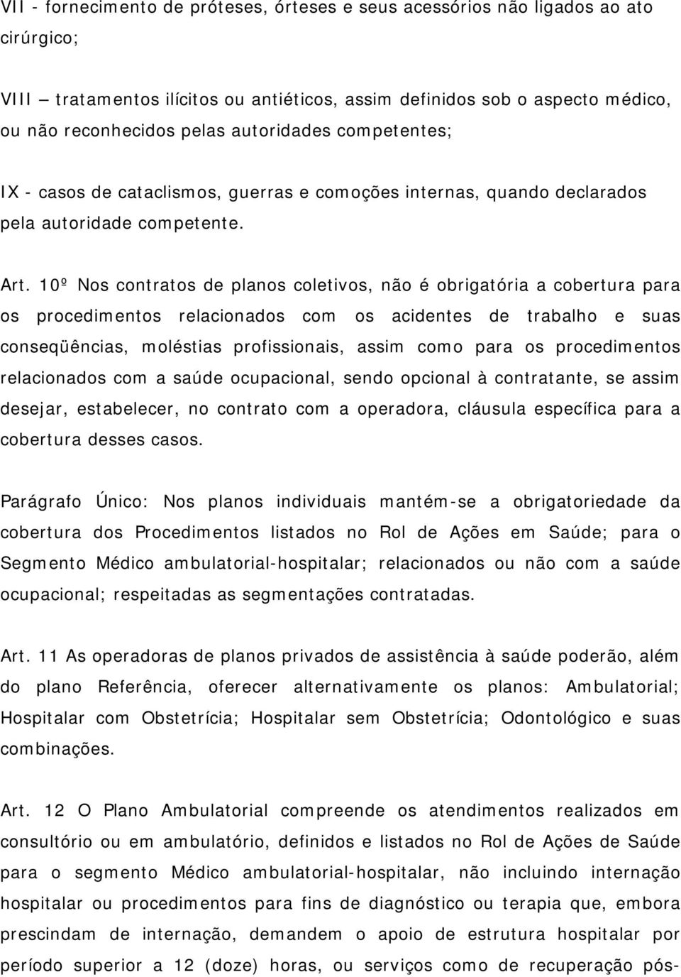 10º Nos contratos de planos coletivos, não é obrigatória a cobertura para os procedimentos relacionados com os acidentes de trabalho e suas conseqüências, moléstias profissionais, assim como para os