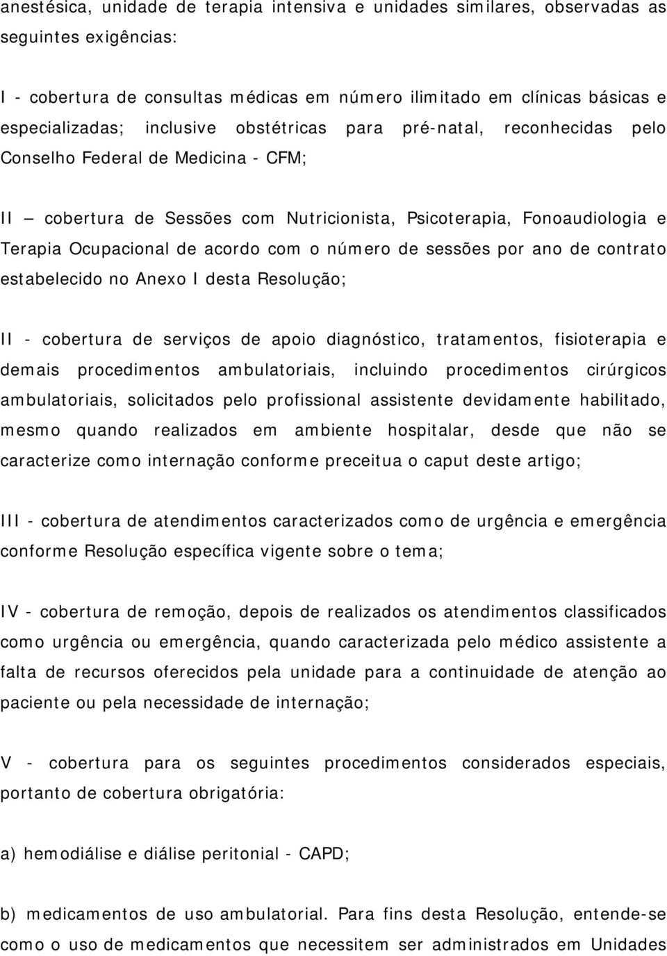 o número de sessões por ano de contrato estabelecido no Anexo I desta Resolução; II - cobertura de serviços de apoio diagnóstico, tratamentos, fisioterapia e demais procedimentos ambulatoriais,