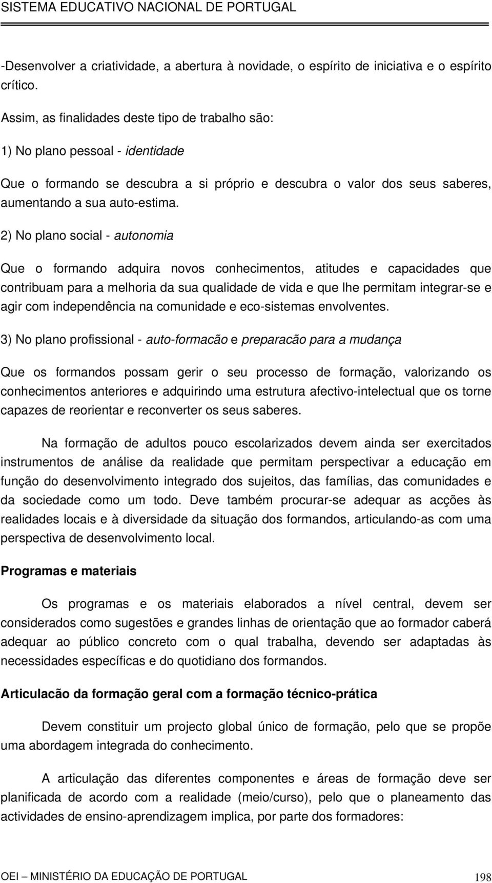 2) No plano social - autonomia Que o formando adquira novos conhecimentos, atitudes e capacidades que contribuam para a melhoria da sua qualidade de vida e que lhe permitam integrar-se e agir com