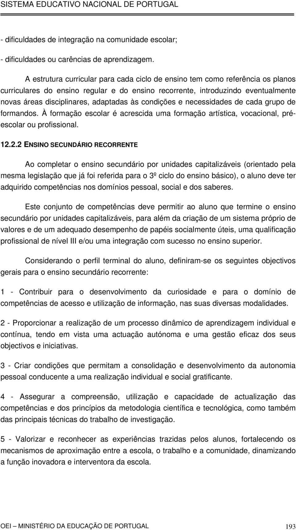 às condições e necessidades de cada grupo de formandos. À formação escolar é acrescida uma formação artística, vocacional, préescolar ou profissional. 12.