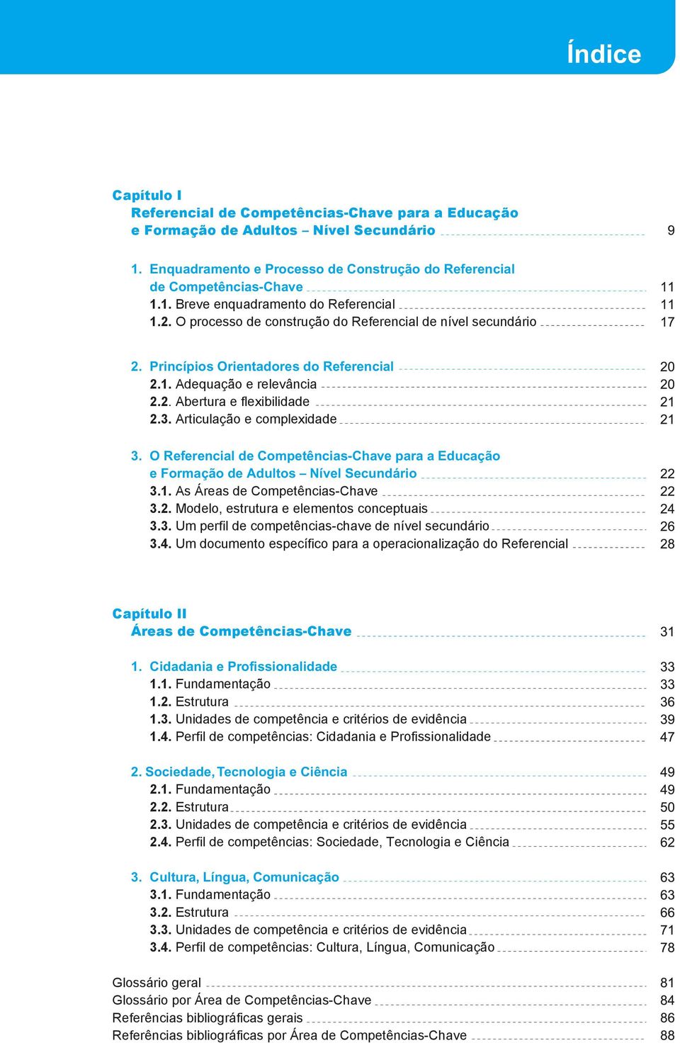 O Referencial de Competências-Chave para a Educação e Formação de Adultos Nível Secundário 3.1. As Áreas de Competências-Chave 3.2. Modelo, estrutura e elementos conceptuais 3.3. Um perfil de competências-chave de nível secundário 3.