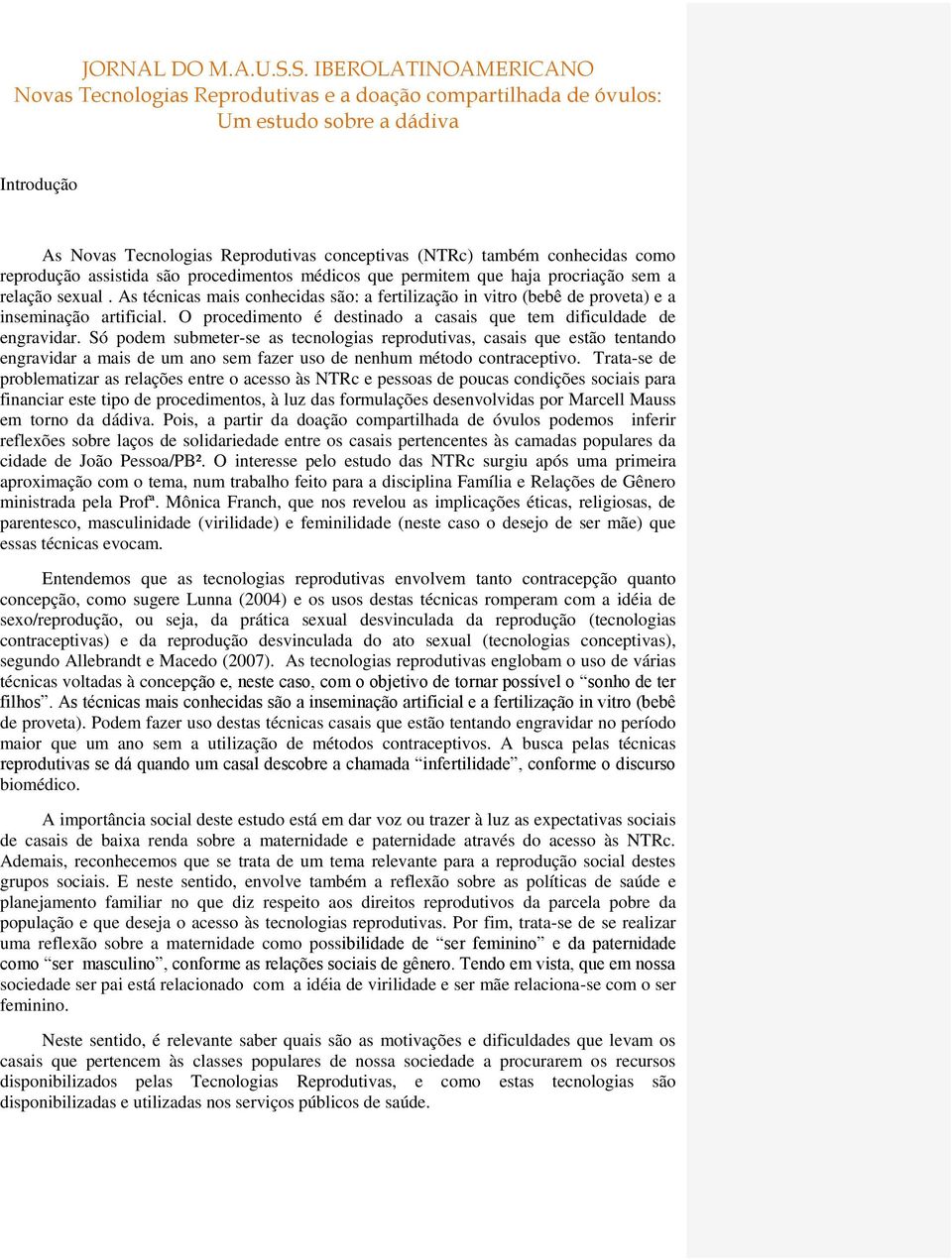 Só podem submeter-se as tecnologias reprodutivas, casais que estão tentando engravidar a mais de um ano sem fazer uso de nenhum método contraceptivo.