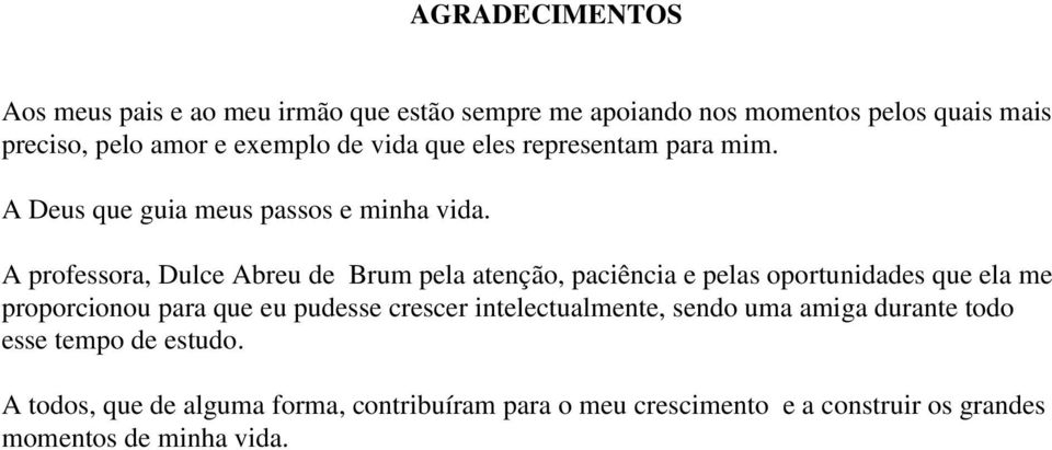 A professora, Dulce Abreu de Brum pela atenção, paciência e pelas oportunidades que ela me proporcionou para que eu pudesse crescer