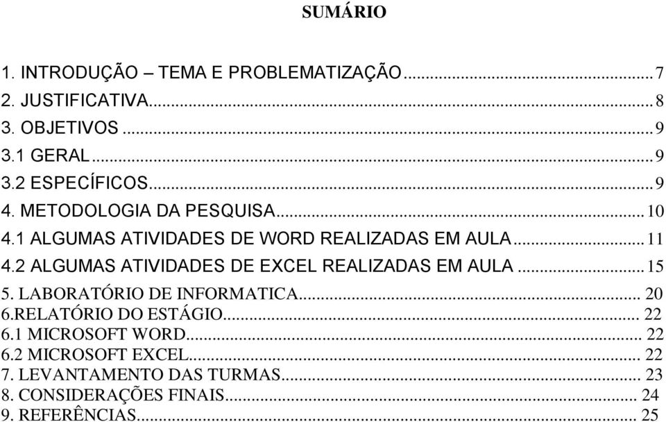 2 ALGUMAS ATIVIDADES DE EXCEL REALIZADAS EM AULA... 15 5. LABORATÓRIO DE INFORMATICA... 20 6.RELATÓRIO DO ESTÁGIO.