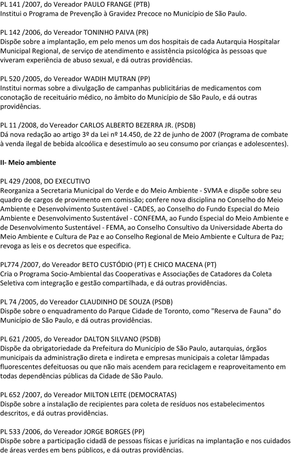 psicológica às pessoas que viveram experiência de abuso sexual, e dá outras PL 520 /2005, do Vereador WADIH MUTRAN (PP) Institui normas sobre a divulgação de campanhas publicitárias de medicamentos