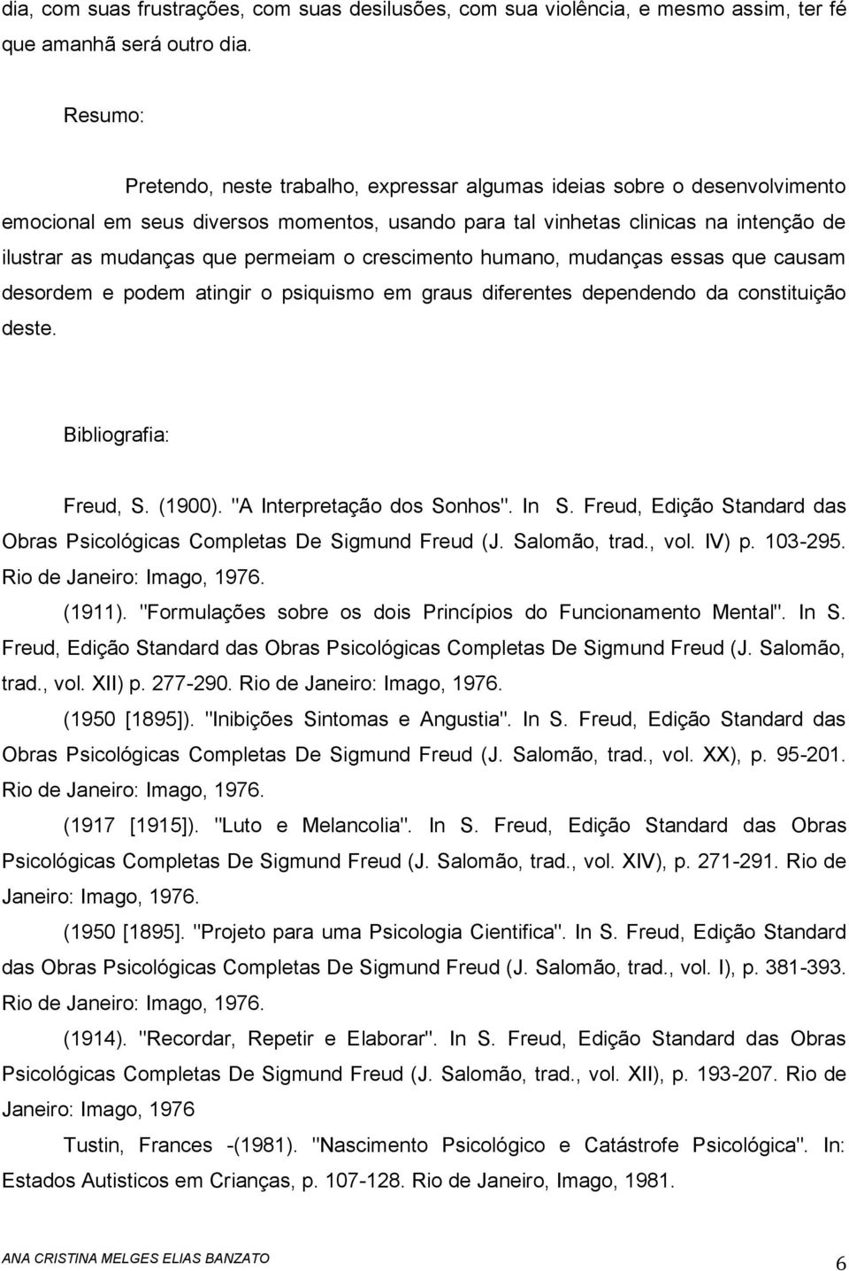 permeiam o crescimento humano, mudanças essas que causam desordem e podem atingir o psiquismo em graus diferentes dependendo da constituição deste. Bibliografia: Freud, S. (1900).