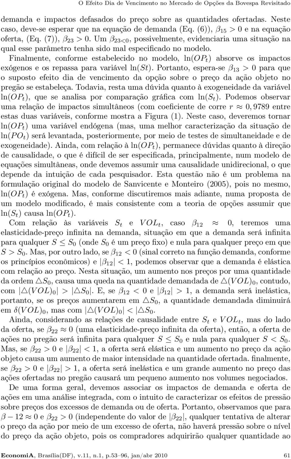 Finalmente, conforme estabelecido no modelo, ln(op t ) absorve os impactos exógenos e os repassa para variável ln(st).