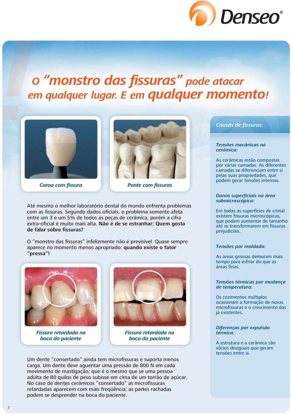 As diferentes camadas se diferenciam entre si pelas suas propriedades, que podem gerar tensões internas. Até mesmo o melhor laboratório dental do mundo enfrenta problemas com as fissuras.