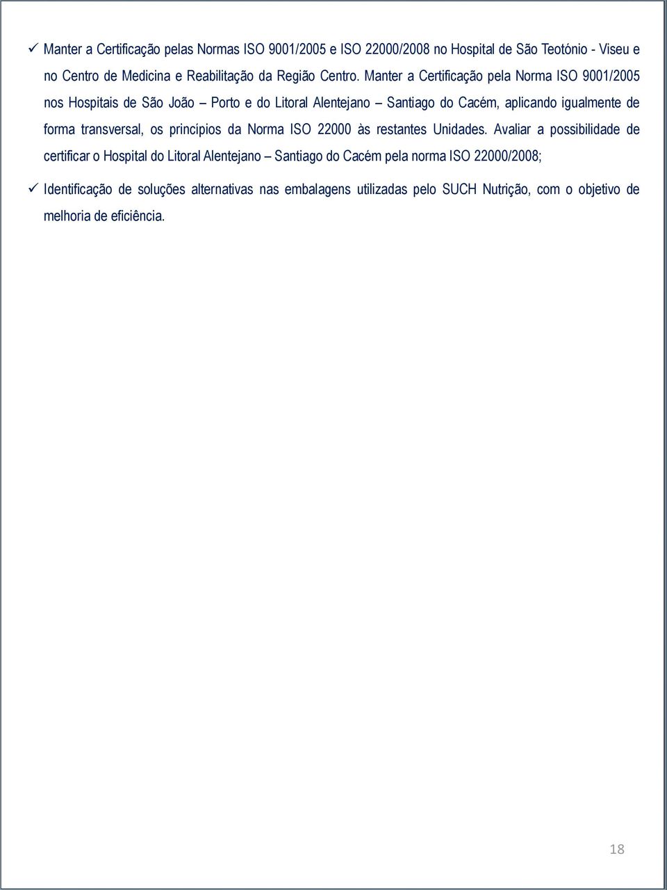 Manter a Certificação pela Norma ISO 9001/2005 nos Hospitais de São João Porto e do Litoral Alentejano Santiago do Cacém, aplicando igualmente de forma