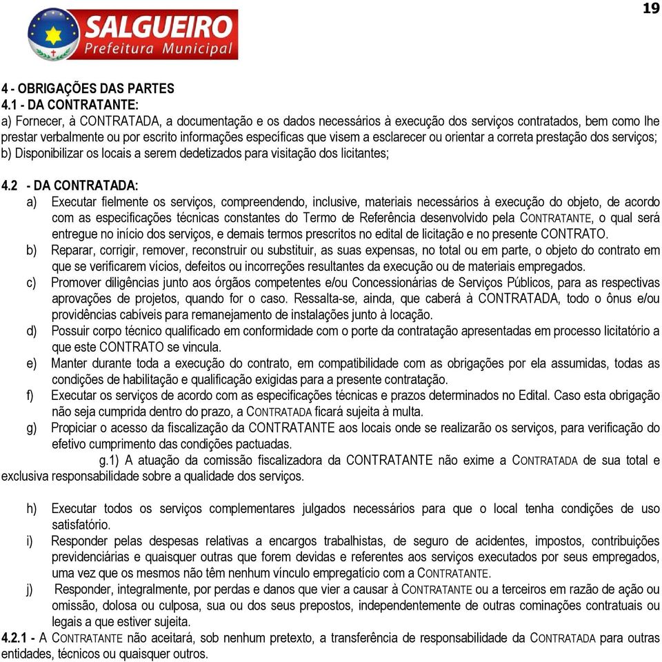 visem a esclarecer ou orientar a correta prestação dos serviços; b) Disponibilizar os locais a serem dedetizados para visitação dos licitantes; 4.