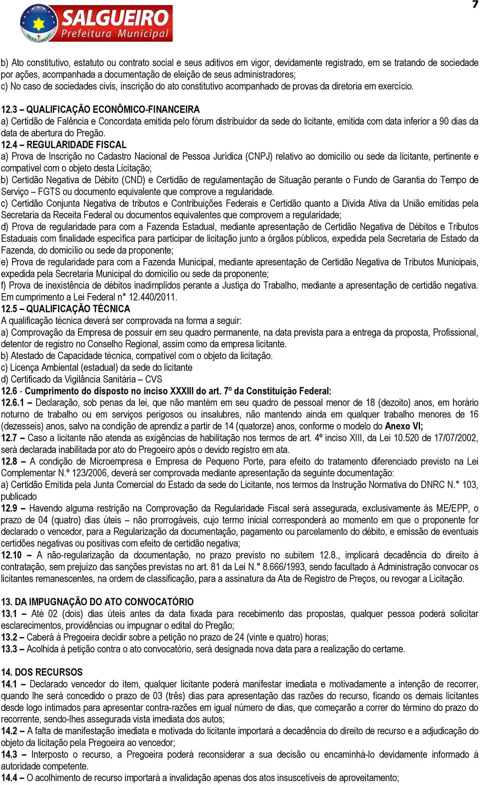 3 QUALIFICAÇÃO ECONÔMICO-FINANCEIRA a) Certidão de Falência e Concordata emitida pelo fórum distribuidor da sede do licitante, emitida com data inferior a 90 dias da data de abertura do Pregão. 12.