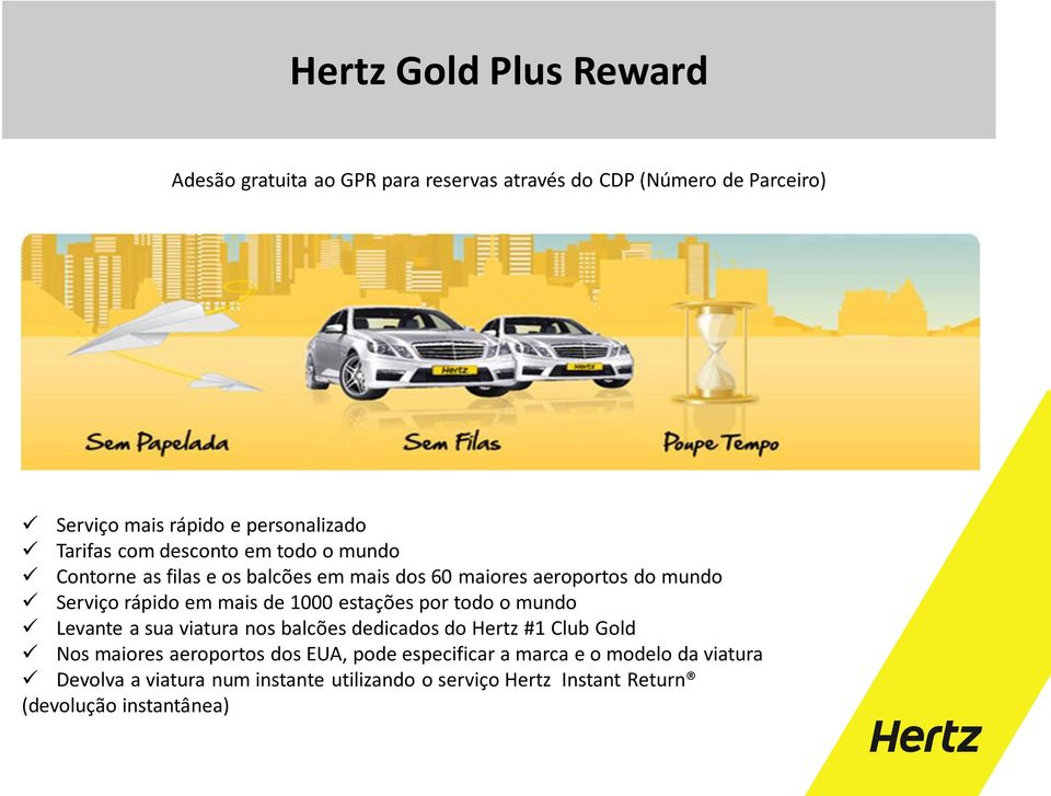 de 1000 estações por todo o mundo Levante a sua viatura nos balcões dedicados do Hertz #1 Club Gold Nos maiores aeroportos dos EUA,