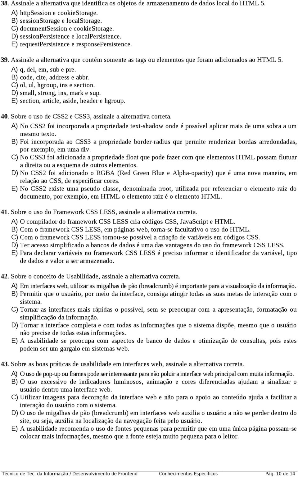 A) q, del, em, sub e pre. B) code, cite, address e abbr. C) ol, ul, hgroup, ins e section. D) small, strong, ins, mark e sup. E) section, article, aside, header e hgroup. 40.