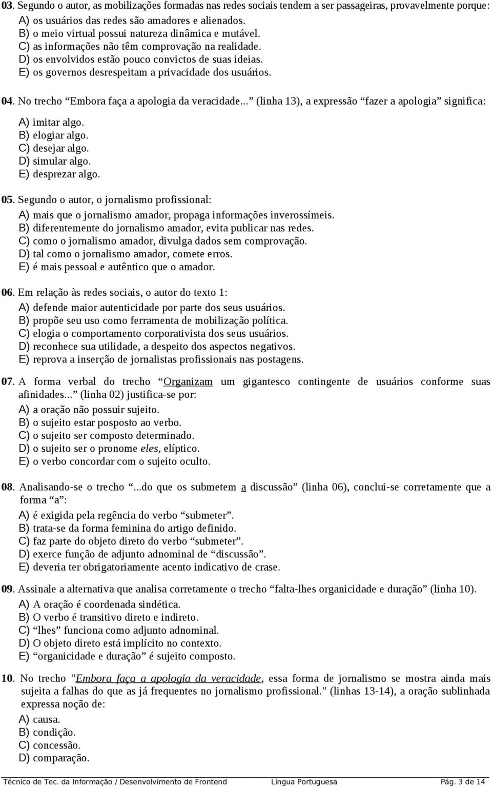 E) os governos desrespeitam a privacidade dos usuários. 04. No trecho Embora faça a apologia da veracidade... (linha 13), a expressão fazer a apologia significa: A) imitar algo. B) elogiar algo.