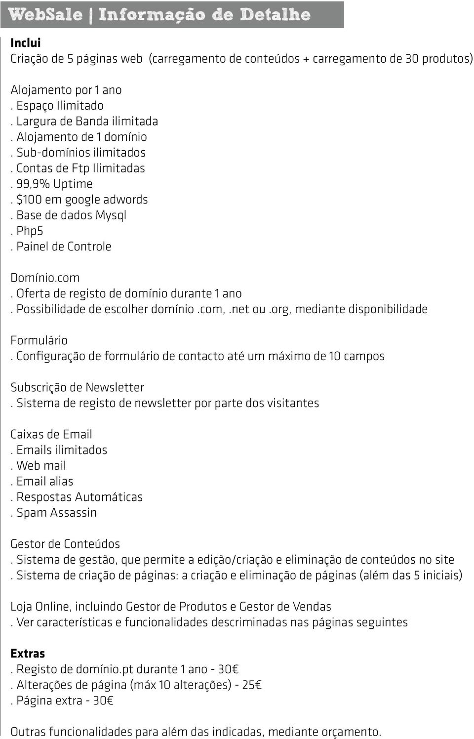 Possibilidade de escolher domínio.com,.net ou.org, mediante disponibilidade Formulário. Configuração de formulário de contacto até um máximo de 10 campos Subscrição de Newsletter.