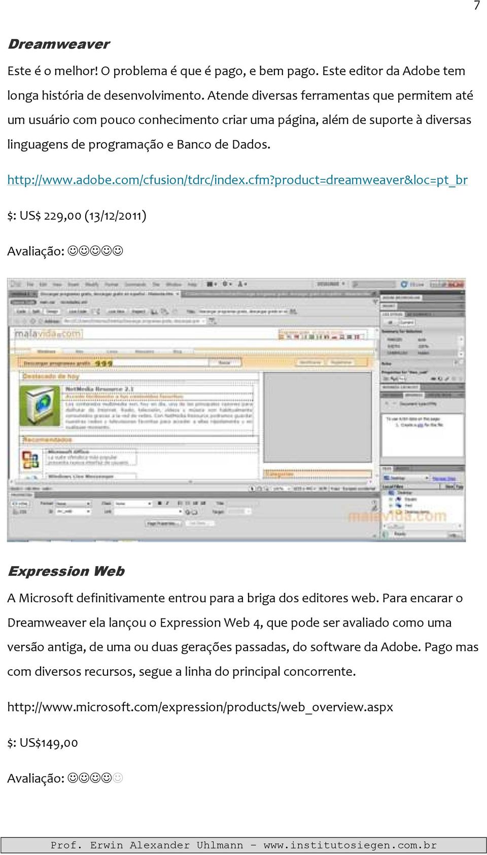 com/cfusion/tdrc/index.cfm?product=dreamweaver&loc=pt_br $: US$ 229,00 (13/12/2011) Avaliação: Expression Web A Microsoft definitivamente entrou para a briga dos editores web.