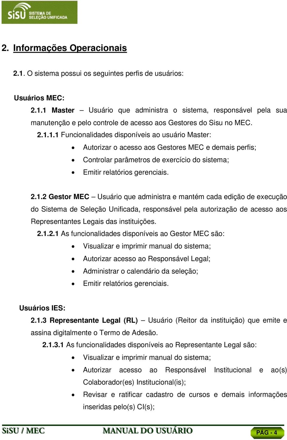 2.1.2.1 As funcionalidades disponíveis ao Gestor MEC são: Visualizar e imprimir manual do sistema; Autorizar acesso ao Responsável Legal; Administrar o calendário da seleção; Emitir relatórios gerenciais.