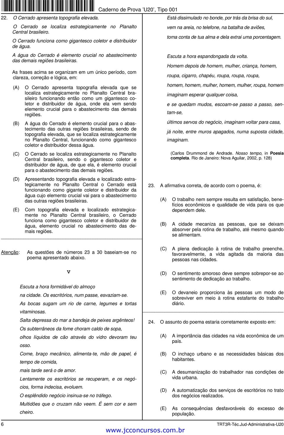 As frases acima se organizam em um único período, com clareza, correção e lógica, em: O Cerrado apresenta topografia elevada que se localiza estrategicamente no Planalto Central brasileiro