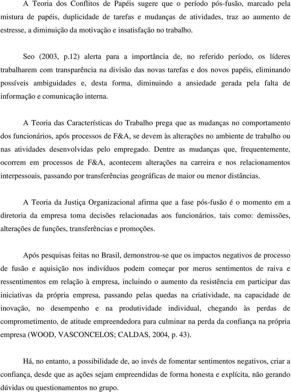 12) alerta para a importância de, no referido período, os líderes trabalharem com transparência na divisão das novas tarefas e dos novos papéis, eliminando possíveis ambiguidades e, desta forma,