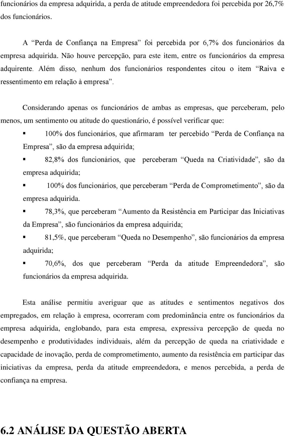 Além disso, nenhum dos funcionários respondentes citou o item Raiva e ressentimento em relação à empresa.