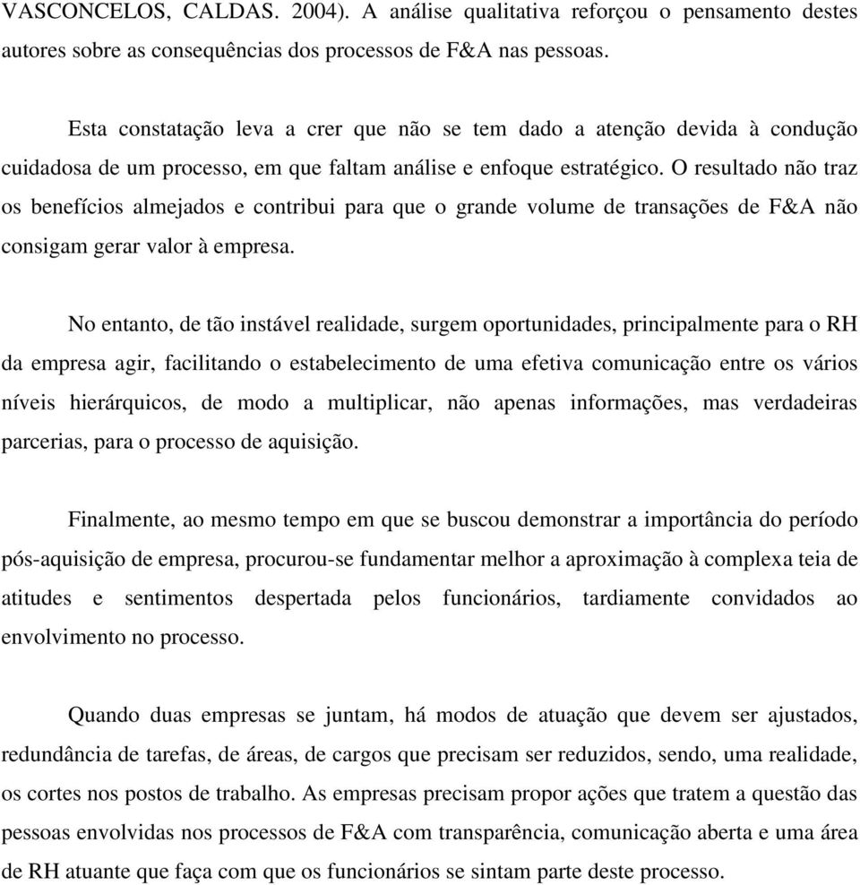 O resultado não traz os benefícios almejados e contribui para que o grande volume de transações de F&A não consigam gerar valor à empresa.