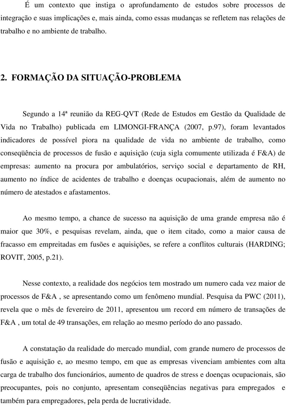 97), foram levantados indicadores de possível piora na qualidade de vida no ambiente de trabalho, como conseqüência de processos de fusão e aquisição (cuja sigla comumente utilizada é F&A) de