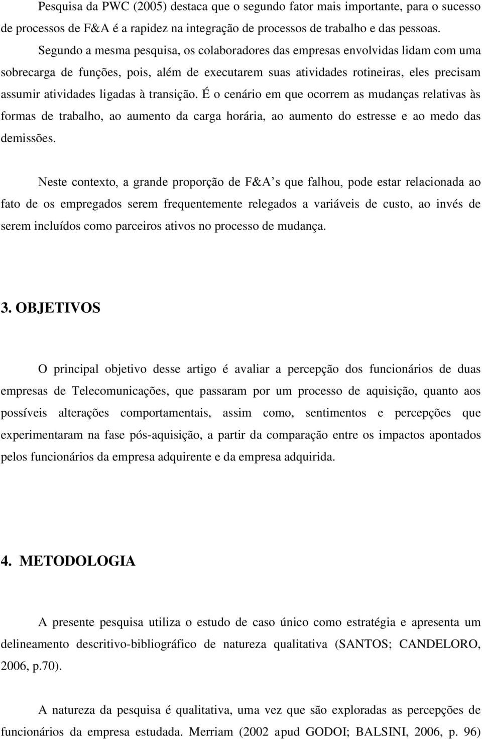 transição. É o cenário em que ocorrem as mudanças relativas às formas de trabalho, ao aumento da carga horária, ao aumento do estresse e ao medo das demissões.