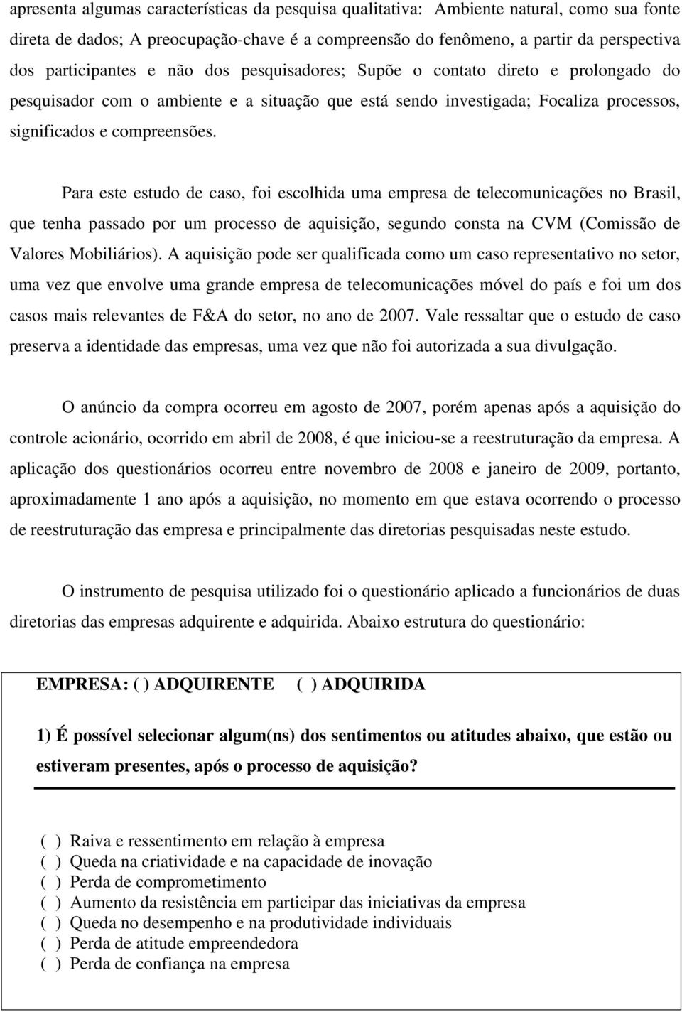 Para este estudo de caso, foi escolhida uma empresa de telecomunicações no Brasil, que tenha passado por um processo de aquisição, segundo consta na CVM (Comissão de Valores Mobiliários).