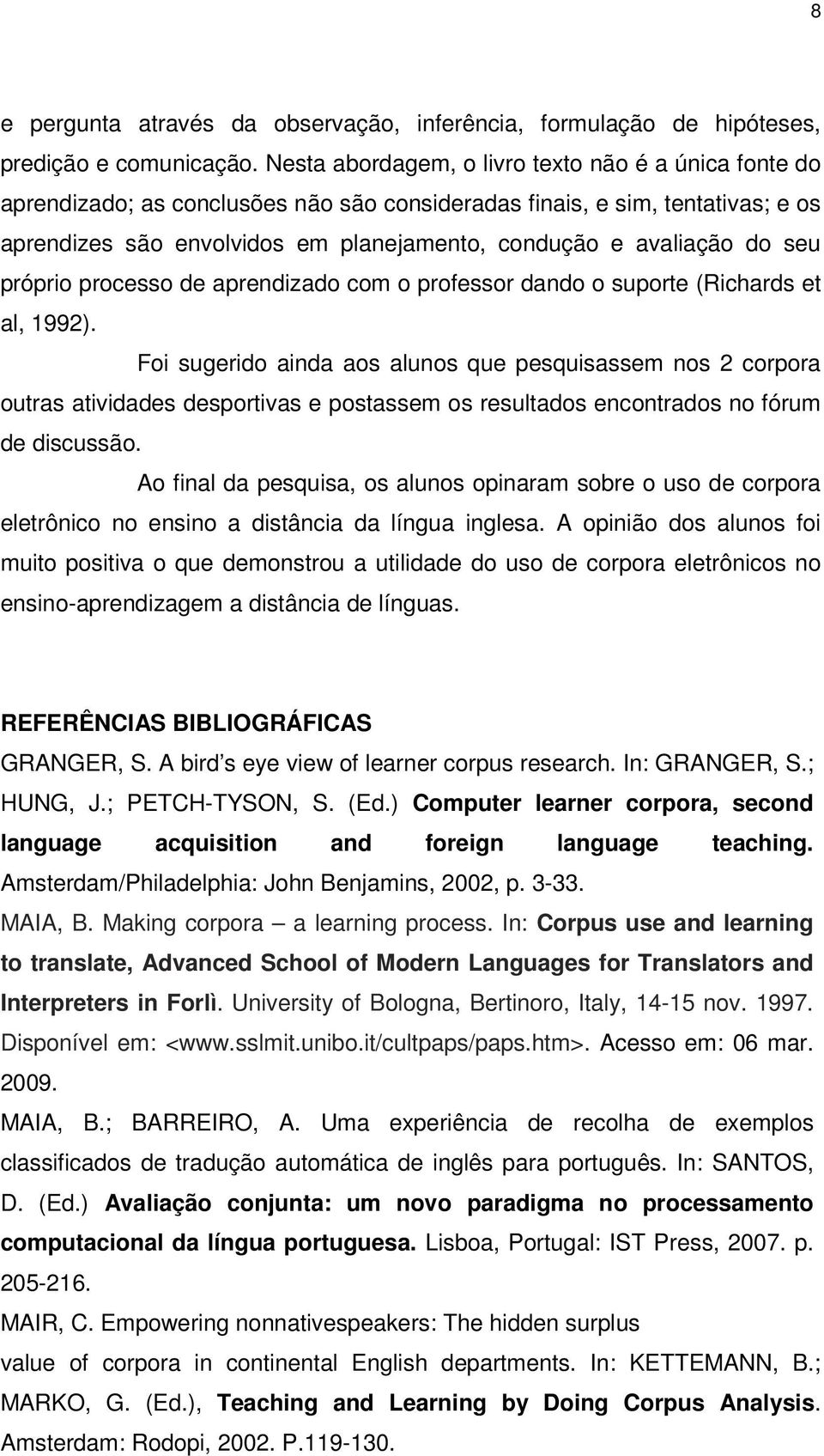 do seu próprio processo de aprendizado com o professor dando o suporte (Richards et al, 1992).