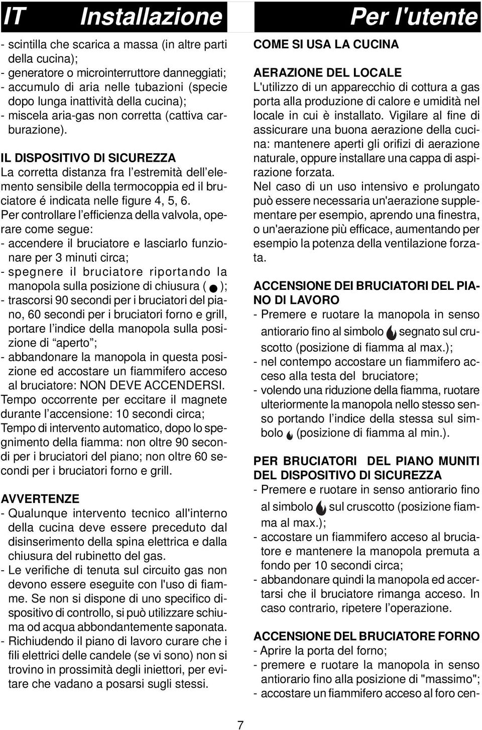 IL DISPOSITIVO Dl SICUREZZA La corretta distanza fra l estremità dell elemento sensibile della termocoppia ed il bruciatore é indicata nelle figure 4, 5, 6.