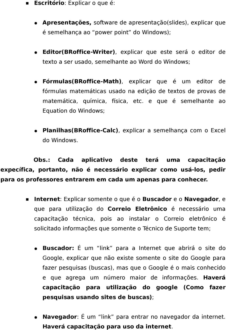 e que é semelhante ao Equation do Windows; Planilhas(BRoffice-Calc), explicar a semelhança com o Excel do Windows. Obs.