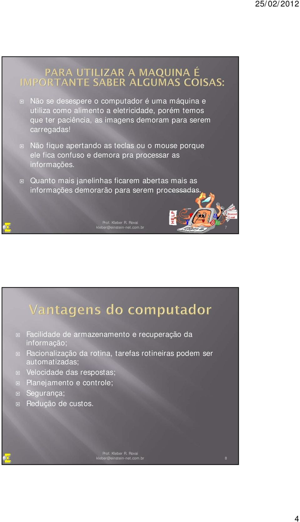 Quanto mais janelinhas ficarem abertas mais as informações demorarão para serem processadas. kleber@einstein-net.com.