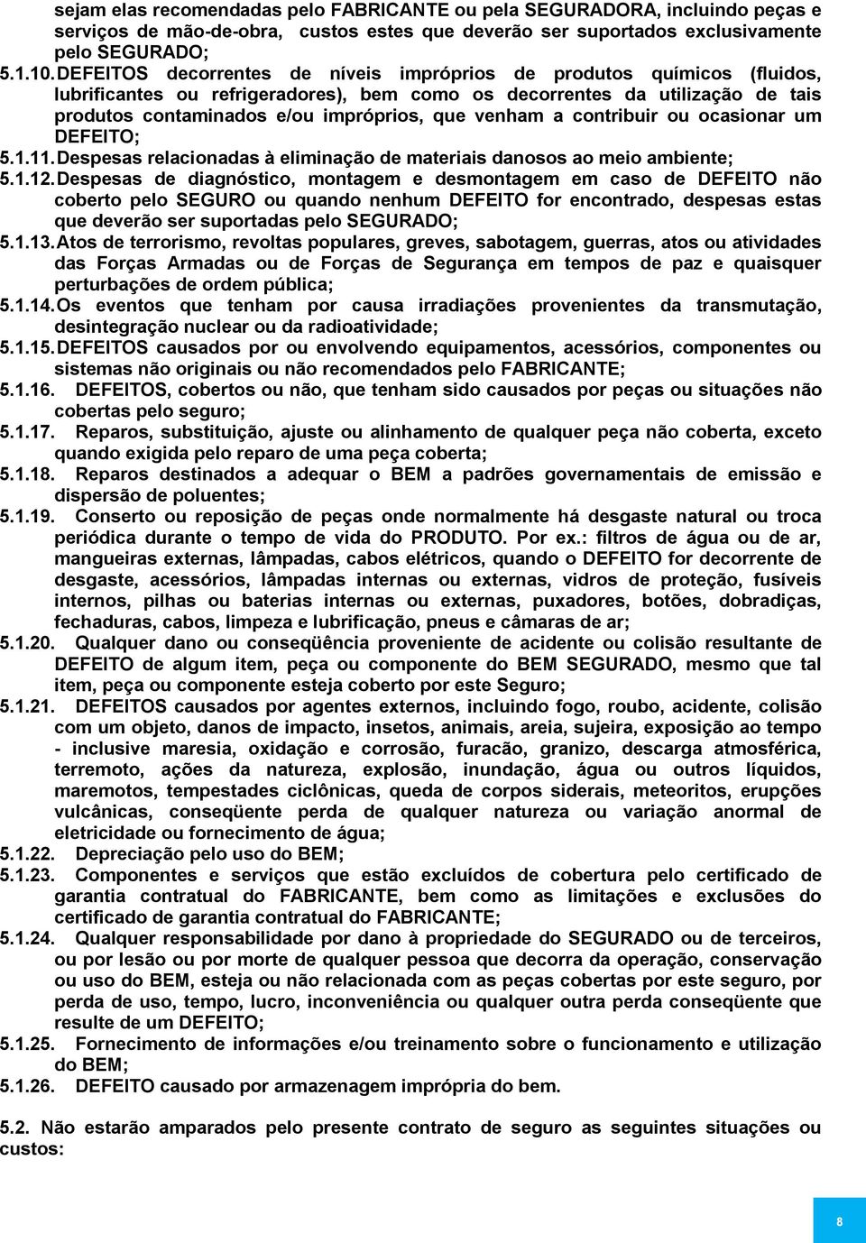 venham a contribuir ou ocasionar um DEFEITO; 5.1.11. Despesas relacionadas à eliminação de materiais danosos ao meio ambiente; 5.1.12.