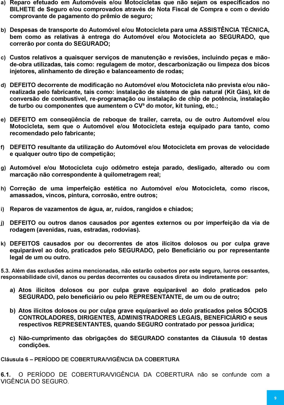 conta do SEGURADO; c) Custos relativos a quaisquer serviços de manutenção e revisões, incluindo peças e mãode-obra utilizadas, tais como: regulagem de motor, descarbonização ou limpeza dos bicos