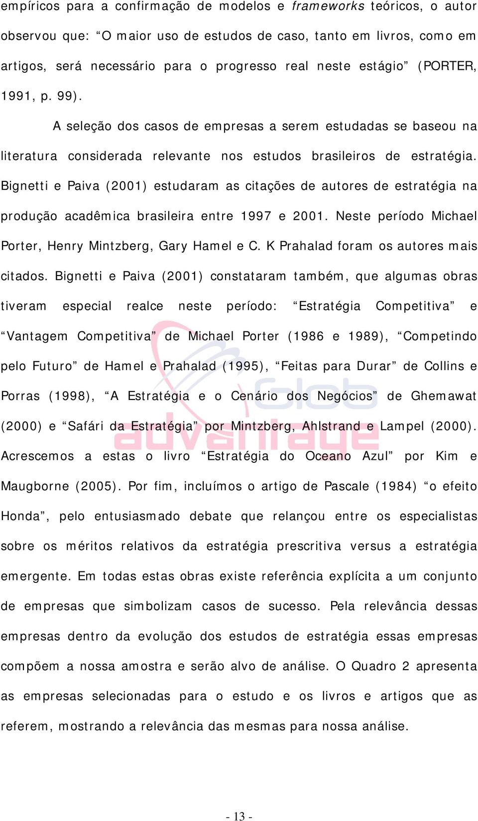 Bignetti e Paiva (2001) estudaram as citações de autores de estratégia na produção acadêmica brasileira entre 1997 e 2001. Neste período Michael Porter, Henry Mintzberg, Gary Hamel e C.