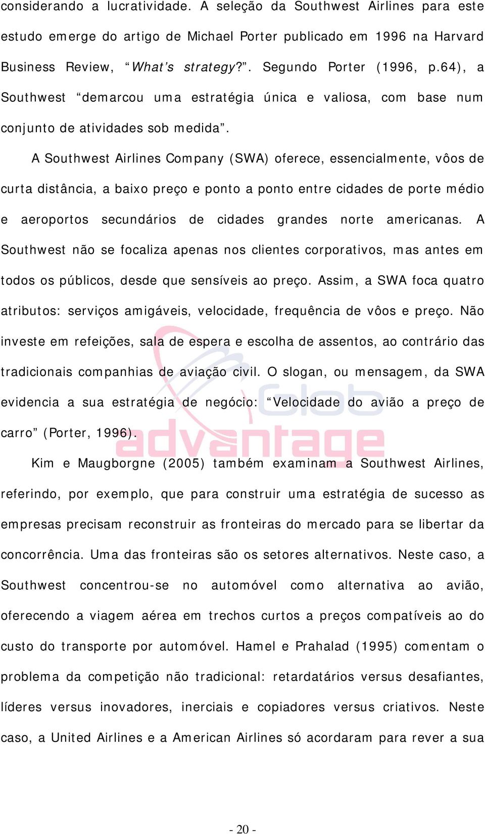 A Southwest Airlines Company (SWA) oferece, essencialmente, vôos de curta distância, a baixo preço e ponto a ponto entre cidades de porte médio e aeroportos secundários de cidades grandes norte