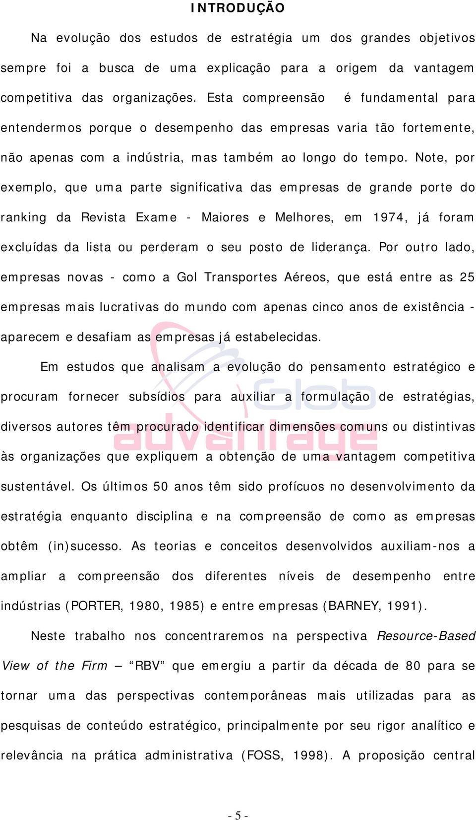 Note, por exemplo, que uma parte significativa das empresas de grande porte do ranking da Revista Exame - Maiores e Melhores, em 1974, já foram excluídas da lista ou perderam o seu posto de liderança.