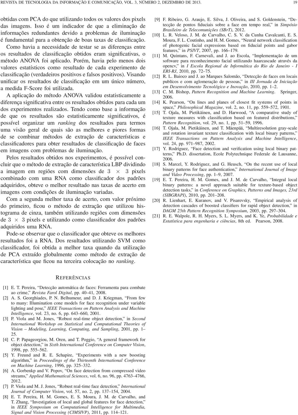 Como havia a necessidade de testar se as diferenças entre os resultados de classificação obtidos eram significativas, o método ANOVA foi aplicado.