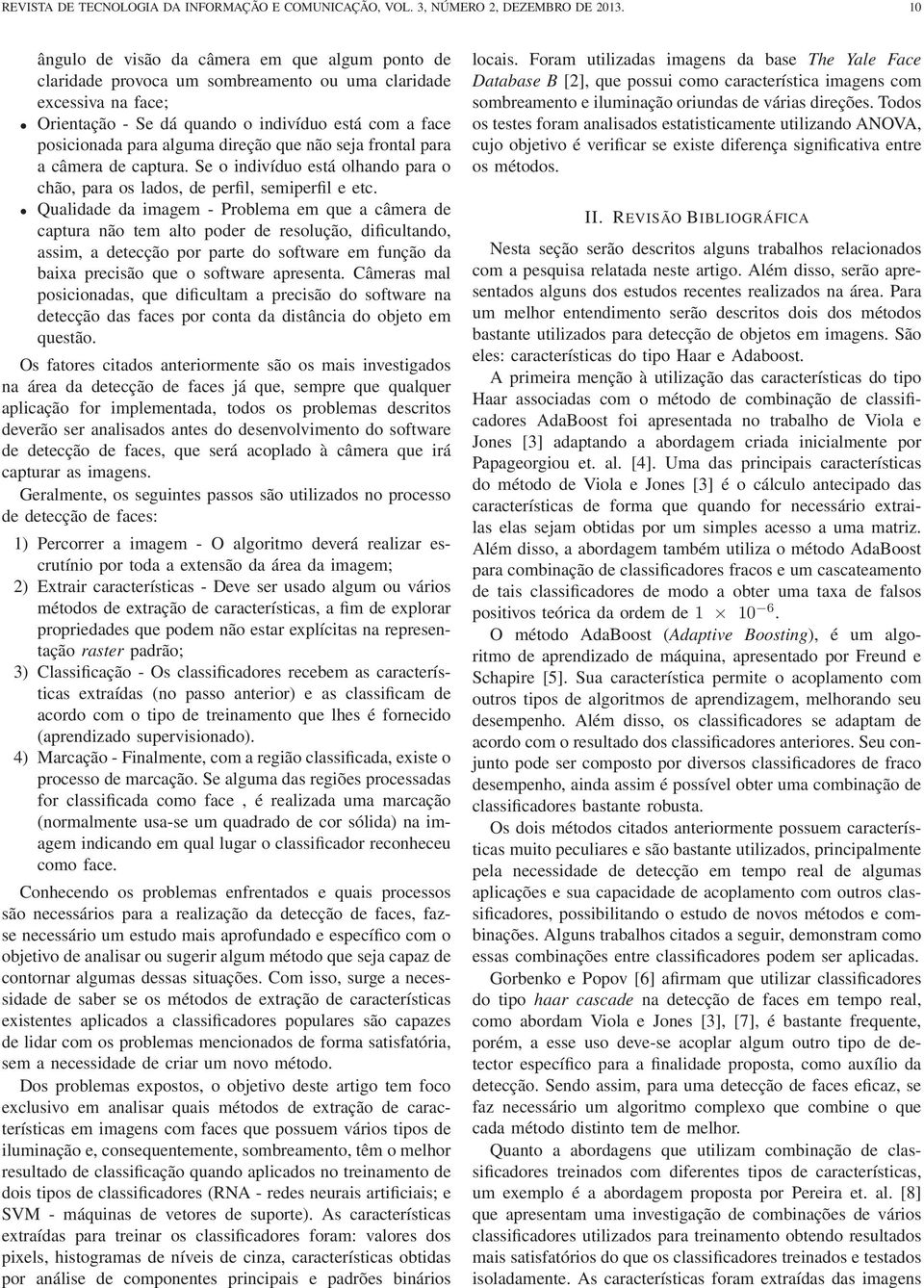 direção que não seja frontal para a câmera de captura. Se o indivíduo está olhando para o chão, para os lados, de perfil, semiperfil e etc.