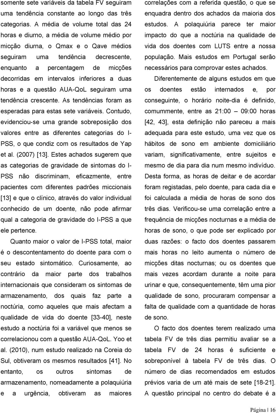 intervalos inferiores a duas horas e a questão AUA-QoL seguiram uma tendência crescente. As tendências foram as esperadas para estas sete variáveis.