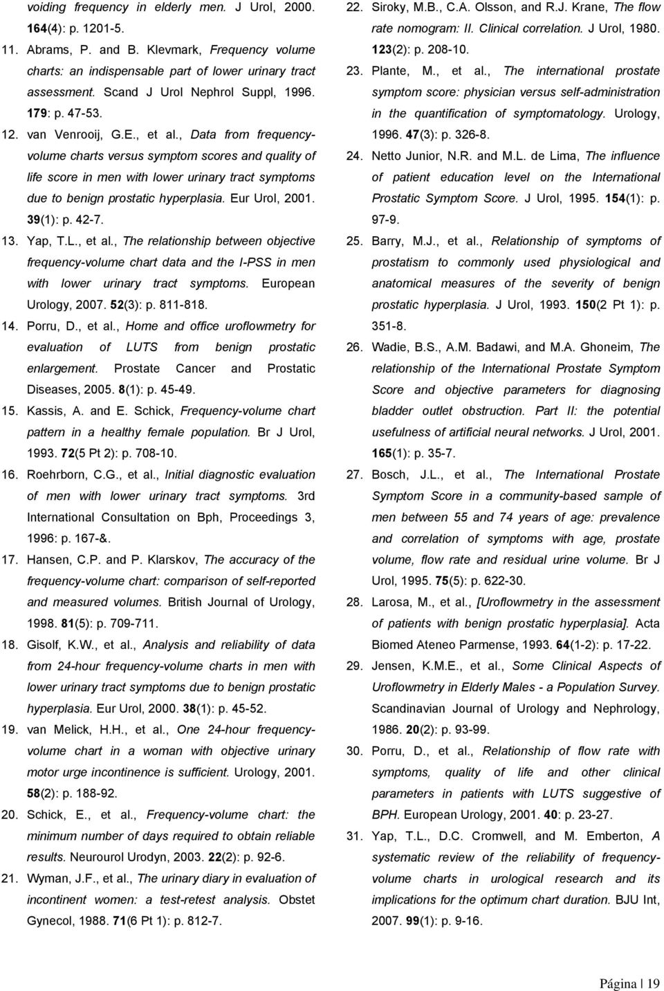 , Data from frequencyvolume charts versus symptom scores and quality of life score in men with lower urinary tract symptoms due to benign prostatic hyperplasia. Eur Urol, 2001. 39(1): p. 42-7. 13.